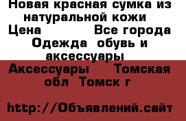 Новая красная сумка из натуральной кожи › Цена ­ 3 990 - Все города Одежда, обувь и аксессуары » Аксессуары   . Томская обл.,Томск г.